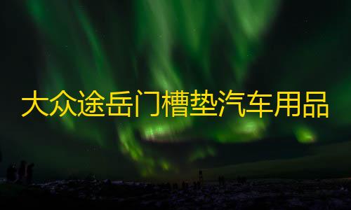 暗区突围加速破解大众途岳门槽垫汽车用品车内装饰改装内饰配件2021款21防滑水杯垫